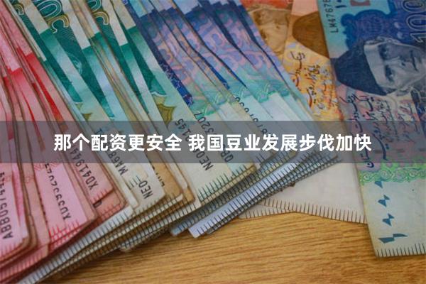 那个配资更安全 我国豆业发展步伐加快