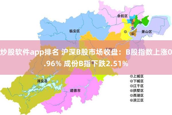 炒股软件app排名 沪深B股市场收盘：B股指数上涨0.96% 成份B指下跌2.51%